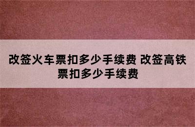 改签火车票扣多少手续费 改签高铁票扣多少手续费